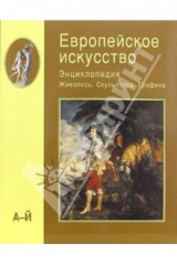 книга Европейское искусство: Энциклопедия: Живопись. Скульптура. Графика. В 3-х томах. Том 1 (А-Й)