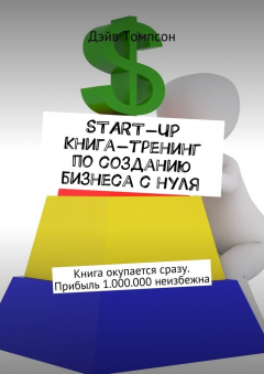 Книга Start-up. Книга-тренинг по созданию бизнеса с нуля. Книга окупается сразу. Прибыль 1.000.000 неизбежна на ReadRate.com книга Start-up. Книга-тренинг по созданию бизнеса с нуля. Книга окупается сразу. Прибыль 1.000.000 неизбежна
