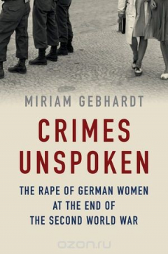 Книга Crimes Unspoken: The Rape of German Women at the End of the Second World War на ReadRate.com книга Crimes Unspoken: The Rape of German Women at the End of the Second World War