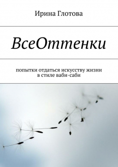Книга ВсеОттенки. Попытки отдаться искусству жизни в стиле ваби-саби на ReadRate.com книга ВсеОттенки. Попытки отдаться искусству жизни в стиле ваби-саби