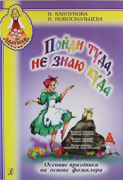 Книга Пойди туда не знаю куда. Осенние праздники на основе фольклора. Пособие для музыкальных руководителей детских дошкольных учреждений на ReadRate.com книга Пойди туда не знаю куда. Осенние праздники на основе фольклора. Пособие для музыкальных руководителей детских дошкольных учреждений
