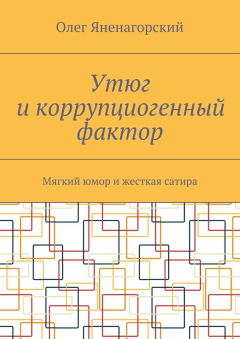 Книга Утюг и коррупциогенный фактор. Мягкий юмор и жесткая сатира на ReadRate.com книга Утюг и коррупциогенный фактор. Мягкий юмор и жесткая сатира