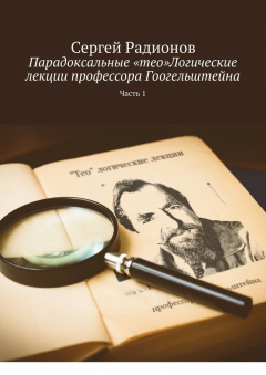Книга Парадоксальные «тео»Логические лекции профессора Гоогельштейна. Часть 1 на ReadRate.com книга Парадоксальные «тео»Логические лекции профессора Гоогельштейна. Часть 1