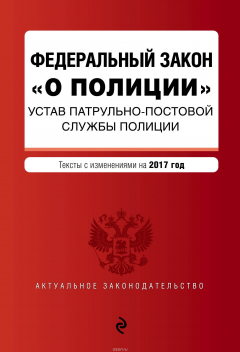 Книга Федеральный закон "О полиции". Устав патрульно-постовой службы полиции. Тексты с изменениями на 2017 год на ReadRate.com книга Федеральный закон "О полиции". Устав патрульно-постовой службы полиции. Тексты с изменениями на 2017 год