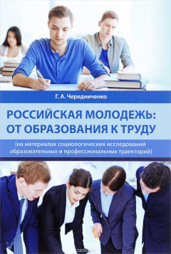 Книга Российская молодежь. От образования к труду (на материалах социологических исследований образовательных и профессиональных траекторий) на ReadRate.com книга Российская молодежь. От образования к труду (на материалах социологических исследований образовательных и профессиональных траекторий)