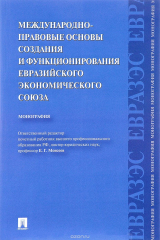 книга Международно-правовые основы создания и функционирования Евразийского экономического союза.Монография