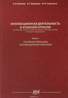 Книга Инновационная деятельность в атомной отрасли (на примере стратегии развития ядерных топливных циклов, включая инновационные). Книга 1. Основные принципы инновационной политики на ReadRate.com книга Инновационная деятельность в атомной отрасли (на примере стратегии развития ядерных топливных циклов, включая инновационные). Книга 1. Основные принципы инновационной политики