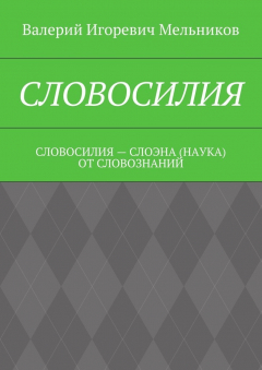 Книга СЛОВОСИЛИЯ. СЛОВОСИЛИЯ – СЛОЭНА (НАУКА) ОТ СЛОВОЗНАНИЙ на ReadRate.com книга СЛОВОСИЛИЯ. СЛОВОСИЛИЯ – СЛОЭНА (НАУКА) ОТ СЛОВОЗНАНИЙ