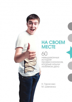 Книга На своем месте. 60 невыдуманных историй настоящих профессионалов, которые нашли любимое дело на ReadRate.com книга На своем месте. 60 невыдуманных историй настоящих профессионалов, которые нашли любимое дело