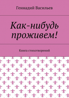 Книга Как-нибудь проживем! Книга стихотворений на ReadRate.com книга Как-нибудь проживем! Книга стихотворений