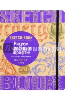 Книга Sketchbook. Рисуем красивые шрифты. Искусство леттеринга. Визуальный экспресс-курс рисования на ReadRate.com книга Sketchbook. Рисуем красивые шрифты. Искусство леттеринга. Визуальный экспресс-курс рисования