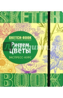 Книга Sketchbook. Рисуем цветы. Визуальный экспресс-курс рисования на ReadRate.com книга Sketchbook. Рисуем цветы. Визуальный экспресс-курс рисования