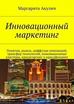 Книга Инновационный маркетинг. Понятия, рынок, диффузия инноваций, трансфер технологий, инновационные кластеры, краудсорсинг и краудфандинг на ReadRate.com книга Инновационный маркетинг. Понятия, рынок, диффузия инноваций, трансфер технологий, инновационные кластеры, краудсорсинг и краудфандинг