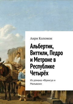 Книга Альбертик, Виттили, Педро и Метроне в Республике Четырёх. Из романа «Франсуа и Мальвази» на ReadRate.com книга Альбертик, Виттили, Педро и Метроне в Республике Четырёх. Из романа «Франсуа и Мальвази»