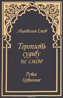 Книга Торопить судьбу не смею. Рубаи. Избранное на ReadRate.com книга Торопить судьбу не смею. Рубаи. Избранное