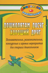 книга Дошколятам досуг - хороший друг: познавательные, развлекательные, конкурсные и игровые мероприятия для старших дошкольников