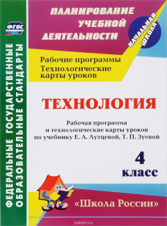 Книга Технология. 4 класс. Рабочая программа и технологические карты уроков по учебнику Е. А. Лутцевой, Т. П. Зуевой на ReadRate.com книга Технология. 4 класс. Рабочая программа и технологические карты уроков по учебнику Е. А. Лутцевой, Т. П. Зуевой