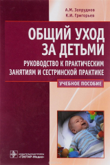книга Общий уход за детьми. Руководство к практическим занятиям и сестринской практике. Учебное пособие