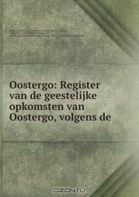 Книга Oostergo: Register van de geestelijke opkomsten van Oostergo, volgens de . на ReadRate.com книга Oostergo: Register van de geestelijke opkomsten van Oostergo, volgens de .