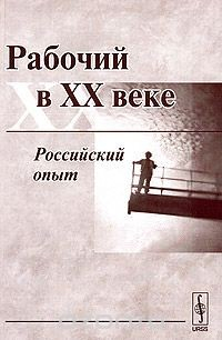 Книга Рабочий в XX веке. Российский опыт на ReadRate.com книга Рабочий в XX веке. Российский опыт