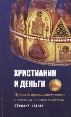 Книга Христианин и деньги. Нужны ли православному деньги, и можно ли их честно заработать. Сборник статей на ReadRate.com книга Христианин и деньги. Нужны ли православному деньги, и можно ли их честно заработать. Сборник статей