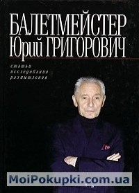 Книга Балетмейстер Юрий Григорович. Статьи. Исследования. Размышления, 5-94210-025-х на ReadRate.com книга Балетмейстер Юрий Григорович. Статьи. Исследования. Размышления, 5-94210-025-х