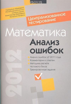 Книга Централизованное тестирование. Математика. Анализ ошибок. Анализ ошибок ЦТ 2011 года. Комментари к ответам. Методика расчета тестового балла. Тренировочные задания. на ReadRate.com книга Централизованное тестирование. Математика. Анализ ошибок. Анализ ошибок ЦТ 2011 года. Комментари к ответам. Методика расчета тестового балла. Тренировочные задания.