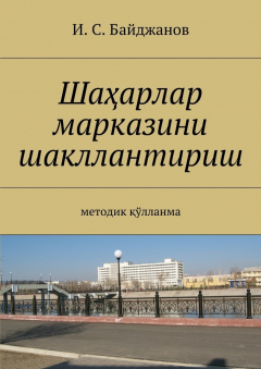 Книга Шаҳарлар марказини шакллантириш. Методик қўлланма на ReadRate.com книга Шаҳарлар марказини шакллантириш. Методик қўлланма