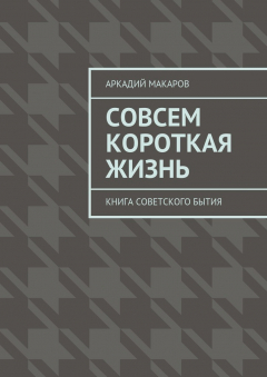 Книга Совсем короткая жизнь. Книга советского бытия на ReadRate.com книга Совсем короткая жизнь. Книга советского бытия