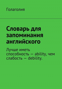 Книга Словарь для запоминания английского. Лучше иметь способность – ability, чем слабость – debility. на ReadRate.com книга Словарь для запоминания английского. Лучше иметь способность – ability, чем слабость – debility.