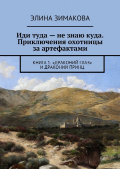 Книга Иди туда – не знаю куда. Приключения охотницы за артефактами. Книга 1. «Драконий глаз» и драконий принц на ReadRate.com книга Иди туда – не знаю куда. Приключения охотницы за артефактами. Книга 1. «Драконий глаз» и драконий принц