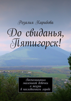 Книга До свиданья, Пятигорск! Воспоминания маленькой девочки о жизни в послевоенном городе на ReadRate.com книга До свиданья, Пятигорск! Воспоминания маленькой девочки о жизни в послевоенном городе