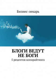 Книга Блоги ведут не боги. 5 рецептов копирайтинга на ReadRate.com книга Блоги ведут не боги. 5 рецептов копирайтинга