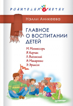 Книга Главное о воспитании детей. М. Монтессори, Я. Корчак, Л. Выготский, А. Макаренко, Э. Эриксон на ReadRate.com книга Главное о воспитании детей. М. Монтессори, Я. Корчак, Л. Выготский, А. Макаренко, Э. Эриксон