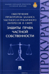 Книга Обеспечение прокурором баланса частного и публичного интересов в сфере защиты права частной собственности на ReadRate.com книга Обеспечение прокурором баланса частного и публичного интересов в сфере защиты права частной собственности