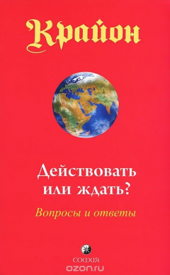 Книга Крайон. Действовать или ждать? Вопросы и ответы на ReadRate.com книга Крайон. Действовать или ждать? Вопросы и ответы