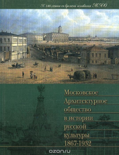 Книга Московское архитектурное общество в истории русской культуры. 1867-1932 на ReadRate.com книга Московское архитектурное общество в истории русской культуры. 1867-1932