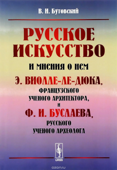 Книга Русское искусство и мнение о нем Э. Виолле-ле-Дюка, французского ученого архитектора, и Ф. И. Буслаева, русского ученого археолога. Критический обзор на ReadRate.com книга Русское искусство и мнение о нем Э. Виолле-ле-Дюка, французского ученого архитектора, и Ф. И. Буслаева, русского ученого археолога. Критический обзор