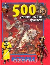 книга 500 удивительных фактов: История