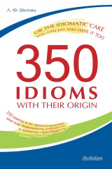 книга 350 Idioms with Their Origin, or The Idiomatic Cake You Can Eat and Have It Too. 350 идиом и их происхождение, или как невинность соблюсти и капитал приобрести
