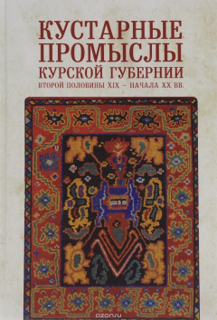 Книга Кустарные промыслы Курской губернии второй половины XIX – начала XX века на ReadRate.com книга Кустарные промыслы Курской губернии второй половины XIX – начала XX века