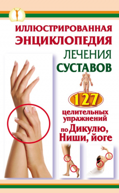 Книга Иллюстрированная энциклопедия лечения суставов. 127 целительных упражнений по Дикулю, Ниши, йоге на ReadRate.com книга Иллюстрированная энциклопедия лечения суставов. 127 целительных упражнений по Дикулю, Ниши, йоге