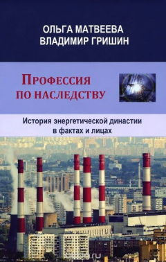 Книга Профессия по наследству. История энергетической династии в фактах и лицах на ReadRate.com книга Профессия по наследству. История энергетической династии в фактах и лицах