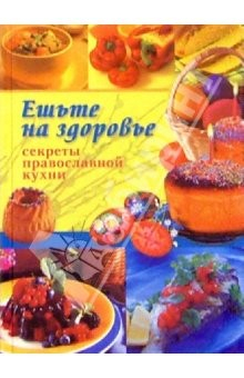 Книга Ешьте на здоровье. Секреты православной кухни на ReadRate.com книга Ешьте на здоровье. Секреты православной кухни