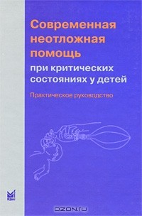 Книга Современная неотложная помощь при критических состояниях у детей. Практическое руководство на ReadRate.com книга Современная неотложная помощь при критических состояниях у детей. Практическое руководство