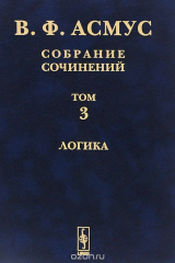 книга В. Ф. Асмус. Собрание сочинений. В 7 томах. Том 3. Логика