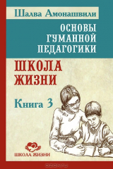 книга Основы гуманной педагогики. Книга 3. Школа жизни