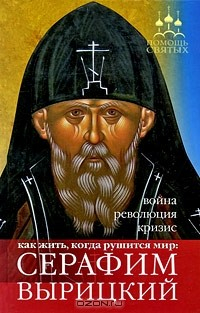 Книга Серафим Вырицкий. Как жить, когда рушится мир. Война, революция, кризис на ReadRate.com книга Серафим Вырицкий. Как жить, когда рушится мир. Война, революция, кризис