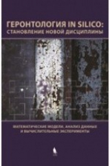 книга Геронтология in Silico: становление новой дисциплины. Математические модели, анализ данных и вычислительные эксперименты. Сборник научных трудов