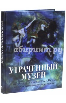 Книга Утраченный музей. Шедевры живописи из Музея нового западного искусства (шелк) на ReadRate.com книга Утраченный музей. Шедевры живописи из Музея нового западного искусства (шелк)